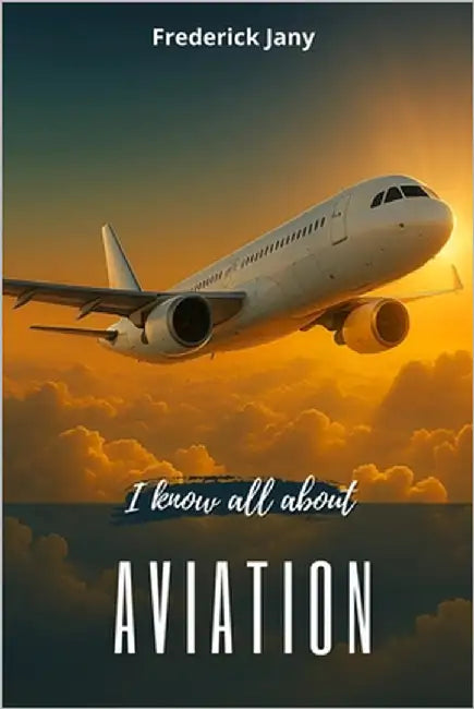 I know all about aviation: History, science, and secrets of airplanes by Je Sais Tout