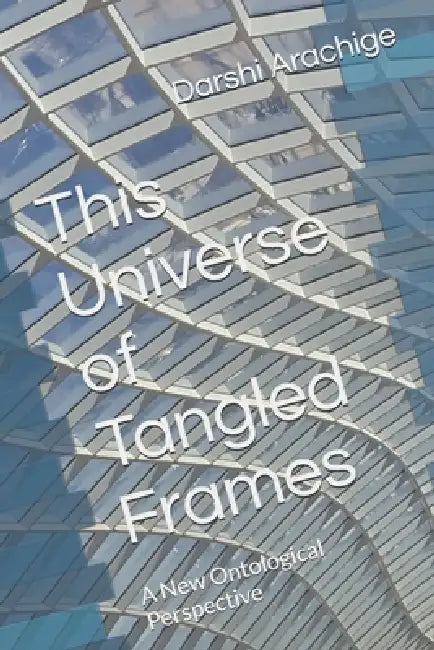 This Universe of Tangled Frames by Darshi Arachige