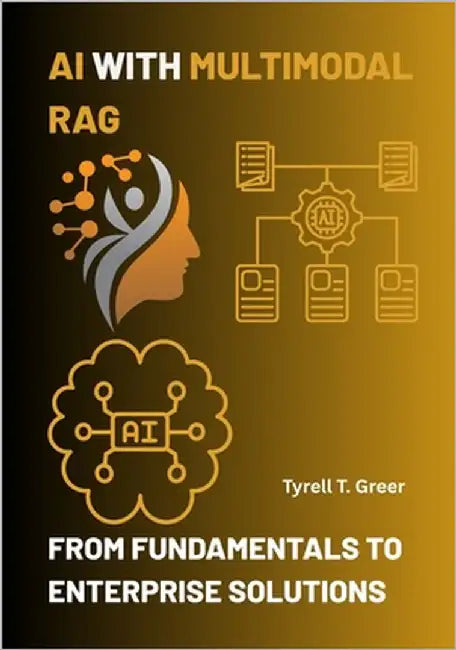 AI with Multimodal RAG: From Fundamentals to Enterprise Solutions by Greer, Tyrell T.