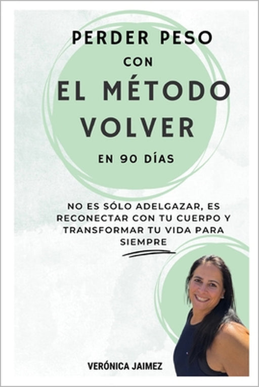 Perder peso con el método VOLVER en 90 días: No es sólo adelgazar es reconectar con tu cuerpo y transformar tu vida para siempre by Verónica Jaimez