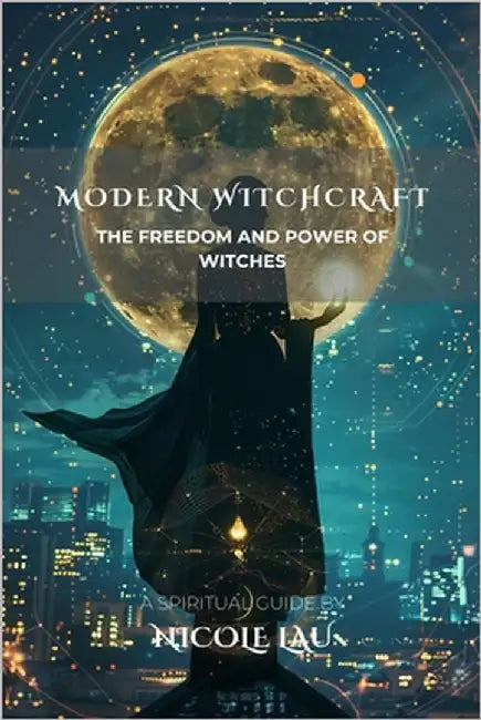 Modern Witchcraft: The Freedom and Power of Witches by Lau, Nicole