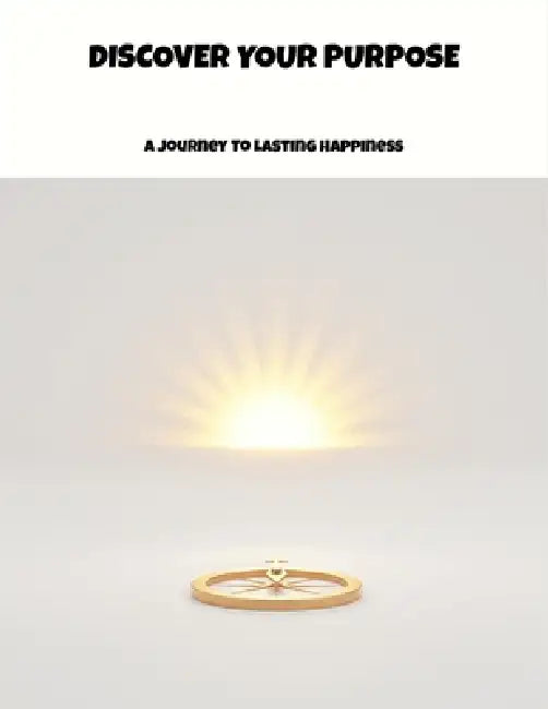Discover Your Purpose: A Journey To Lasting Happiness by Bret Huddleston