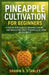 Pineapple Cultivation for Beginners: A Step-by-Step Guide to Growing, Caring, and Harvesting Sweet Pineapples at Home or for Profit by Shawn B. Stanley