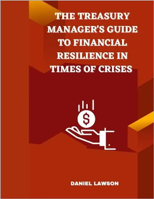 The Treasury Manager's Guide to Financial Resilience in Times of Crisis by Lawson, Daniel