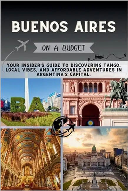Buenos Aires On a Budget: Your Insider's Guide to Discovering Tango, Local Vibes, and Affordable Adventures in Argentina's Capital. by Pathfinder, Penny