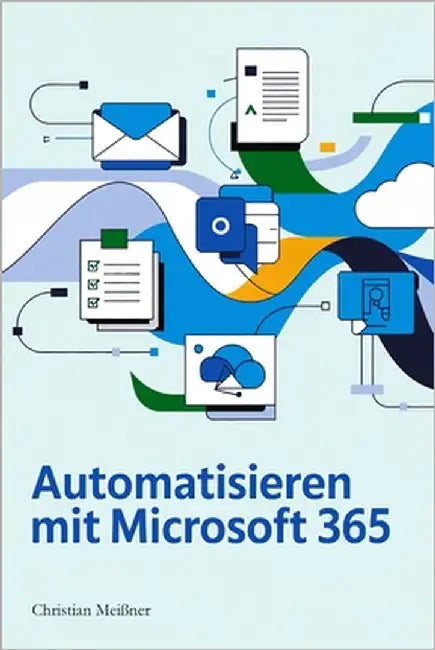 Automatisieren mit Microsoft 365 Copilot: KI-Power im Büroalltag nutzen by Meißner, Christian