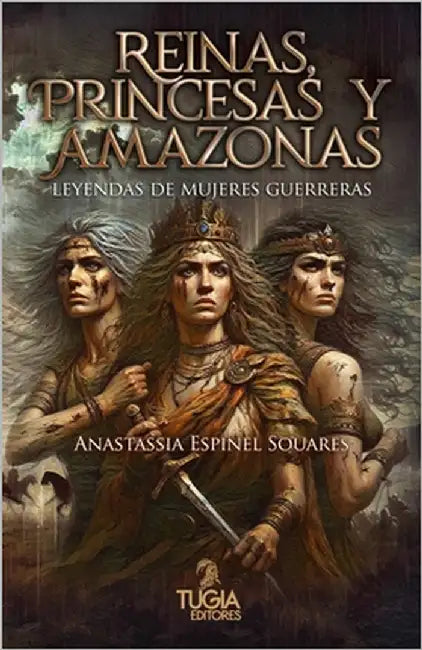Reinas, princesas y amazonas: Leyendas de mujeres guerreras by Espinel Souares, Anastassia