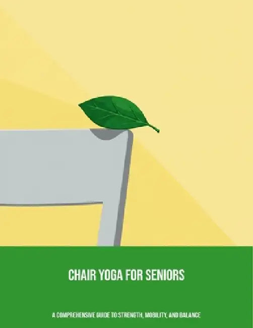 Chair Yoga For Seniors: A Comprehensive Guide To Strength, Mobility, And Balance by Lynda Smith