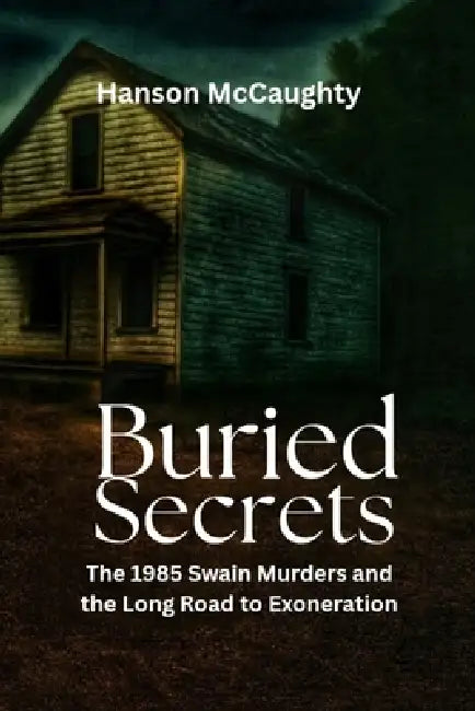 Buried Secrets: The 1985 Swain Murders and the Long Road to Exoneration" by Hanson McCaughty