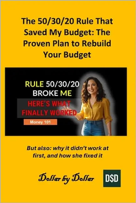 The 50/30/20 Rule That Saved My Budget: The Proven Plan to Rebuild Your Budget: But also: why it didn't work at first, and how she fixed it by Dollar, Dollar