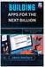 Building Apps for the Next Billion: Optimize mobile apps for emerging markets (offline-first, lightweight, multilingual) by Hawthorn, Amara