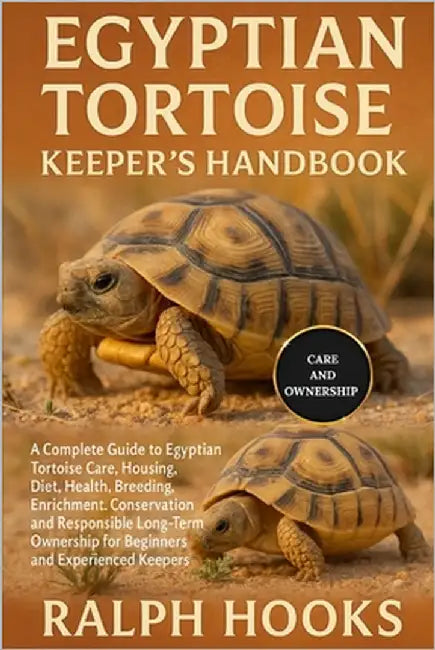 Egyptian Tortoise Keeper's Handbook: A Complete Guide to Egyptian Tortoise Care, Housing, Diet, Health, Breeding, Enrichment, Conservation, and Respon by Hooks, Ralph