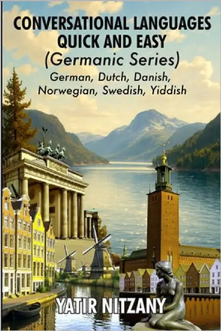 Conversational Languages Quick and Easy - Germanic Series: The German Language, The Dutch Language, Yiddish Language, Danish Language, Swedish Languag by Abraham, Matthew