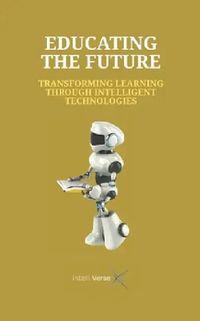 Educating the Future: Transforming Learning Through Intelligent Technologies by Intelli Verse X