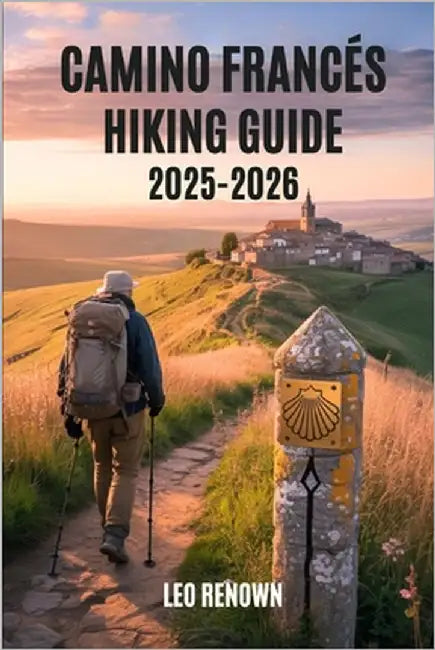 Camino Francés Hiking Guide 2025-2026: Explore Trails Smarter with Expert Navigation, Essential Gear Tips, Maps, and Cultural Insights For Every Hiker by Renown, Leo