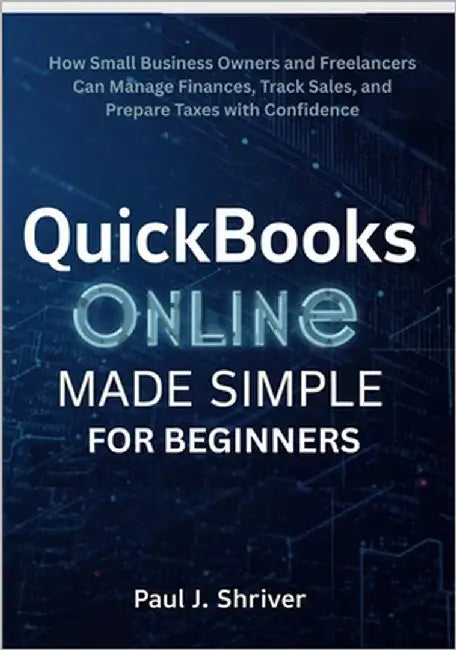 QuickBooks Online Made Simple for Beginners: How Small Business Owners and Freelancers Can Manage Finances, Track Sales, and Prepare Taxes with Confid by Shriver, Paul J.