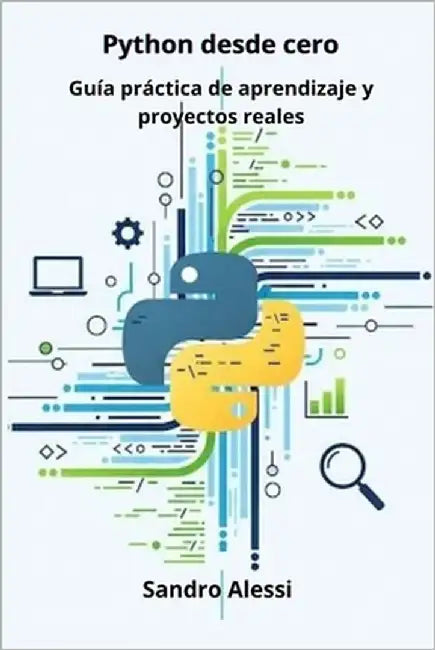 Python desde cero: Guía práctica de aprendizaje y proyectos reales by Alessi, Sandro