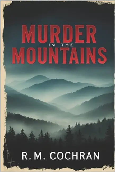Murder in the Mountains: True Stories of Crime and Violence in Appalachia by Cochran, R. M.