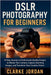 DSLR Photography for Beginners: 14-Day Journey to Professional-Quality Images to Master Your Camera, Capture Stunning Images, and Transform Your Creat by Jordan, Clarke