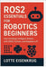 Ros2 Essentials for Robotics Beginners: Start Building Intelligent Robots with ROS2, Python, and Raspberry Pi by Eisenkrug, Lotte