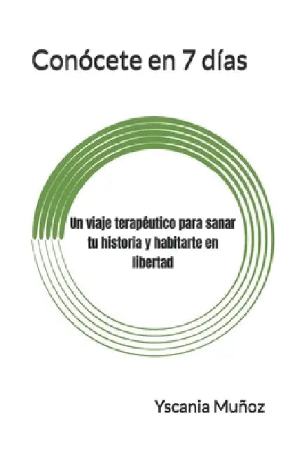 Conócete en 7 días: Un viaje emocional para volver a ti, sin mascaras ni culpas. by Yscania Muñoz