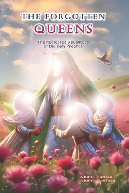 The Forgotten Queens: The Neglected Daughters of the Holy Prophet by Household Publications, Abdul-Zahraa Abdul-Hussain