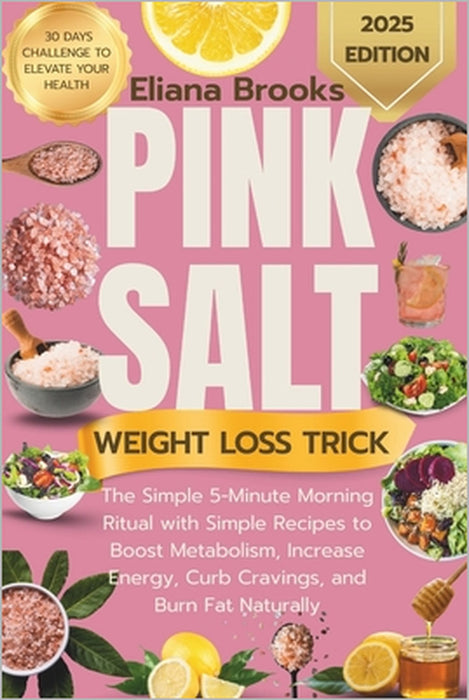 Pink salt weight loss trick: The Simple 5-Minute Morning Ritual with Simple Recipes to Boost Metabolism, Increase Energy, Curb Cravings, and Burn Fat by Eliana Brooks