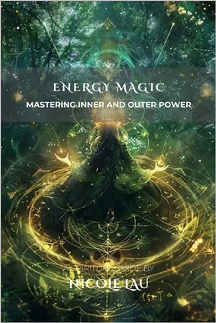 Energy Magic: Mastering Inner and Outer Power by Lau, Nicole