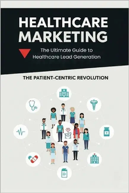 Healthcare Marketing: The ultimate guide to healthcare lead generation - for hospitals marketers. by CL, Metrilab