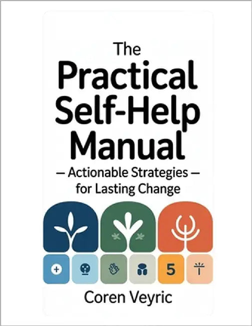 The Practical Self-Help Manual - Actionable Strategies for Lasting Change by Veyric, Coren