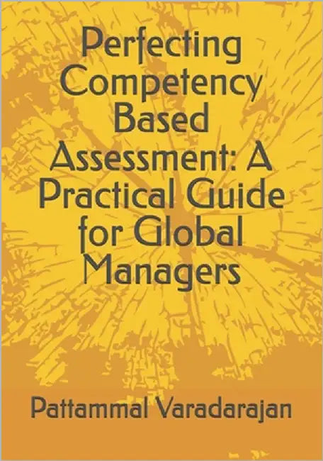 Perfecting Competency Based Assessment: A Practical Guide for Global Managers by Varadarajan, Pattammal