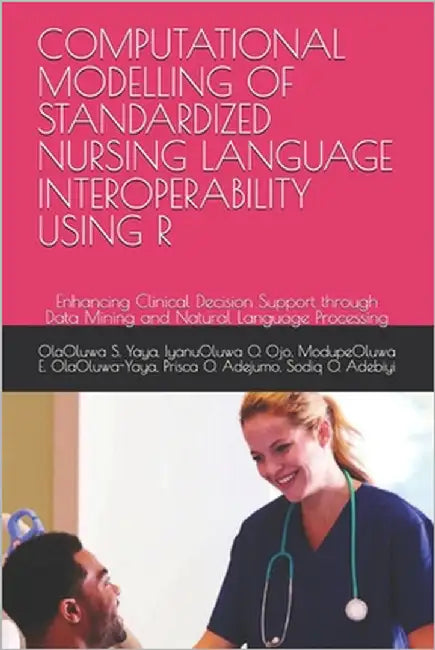 Computational Modelling of Standardized Nursing Language Interoperability Using R: Enhancing Clinical Decision Support through Data Mining and Natural by O. Ojo, Iyanuoluwa