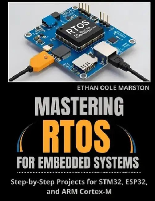 Mastering Rtos for Embedded Systems: Step-by-Step Projects for STM32, ESP32, and ARM Cortex-M by Ethan Cole Marston
