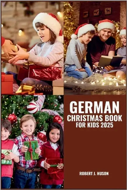 German Christmas Book for Kids 2025: Enchanting Tales, Timeless Traditions, Creative Crafts, Festive Recipes, and Holiday Cheer Across Cultures by Huson, Robert J.