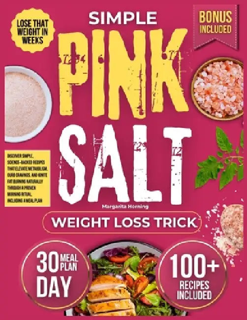 Simple Pink Salt Weight Loss Trick: Discover Simple, Science-Backed Recipes That Elevate Metabolism, Curb Cravings, and Ignite Fat Burning Naturally T by Margarita Horning
