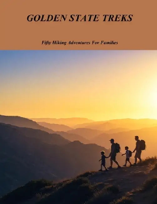 Golden State Treks: Fifty Hiking Adventures For Families by Haley Rosales