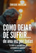 Cómo dejar de sufrir...de una vez por todas: "El dolor es inevitable pero el sufrimiento es opcional" by Enrique Miralda
