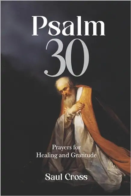 Psalm 30: Prayers for Healing and Gratitude by Cross, Saul