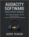 Audacity Software New Update Manual: Step-by-Step Techniques for Creating Professional Audio - Contains image to Guide you to Excellence. by Tessier, Avery