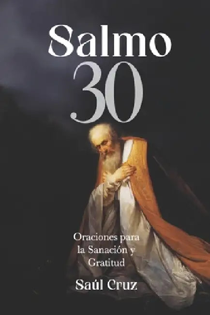 Salmo 30: Oraciones para la Sanación y Gratitud by Saúl Cruz