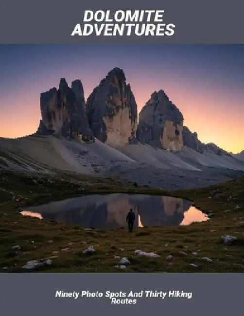 Dolomite Adventures: Ninety Photo Spots And Thirty Hiking Routes by Max Zippe