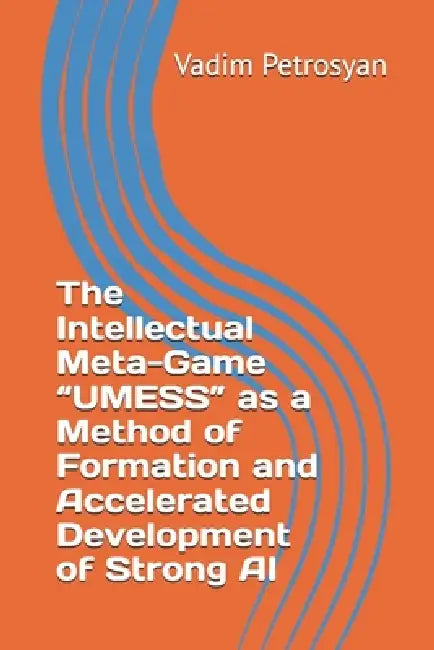The Intellectual Meta-Game "UMESS" as a Method of Formation and Accelerated Development of Strong AI by Vadim K. Petrosyan