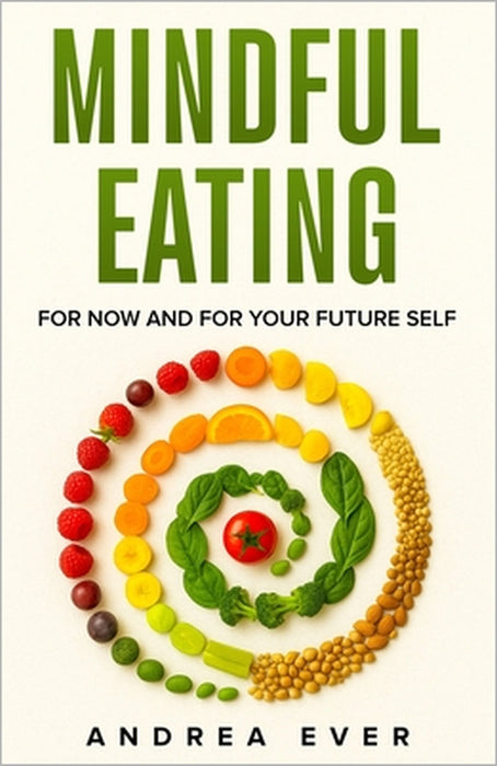 Mindful Eating: For Now and for Your Future Self by Andrea Ever