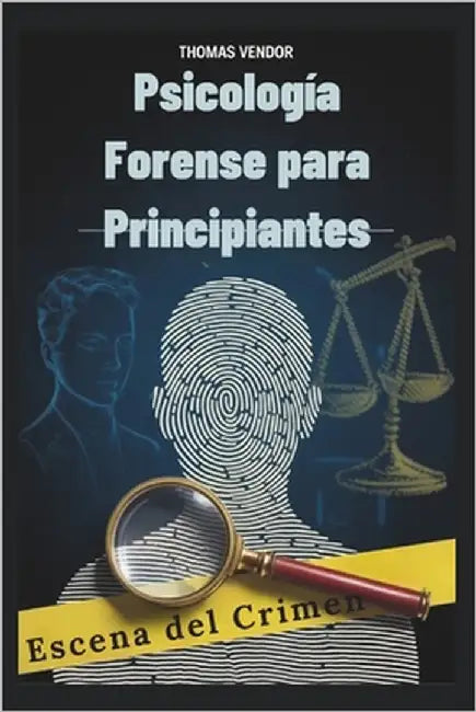 Psicología Forense para Principiantes: Un libro de texto introductorio al comportamiento criminal, los sistemas legales y la psicología investigativa by Vendor, Thomas