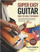 Super Easy Guitar Book for Adult Beginners: The Complete Step-by-Step Method to Play Chords, Strum Along, And Master Easy Songs Fast by Corbyn, Miles