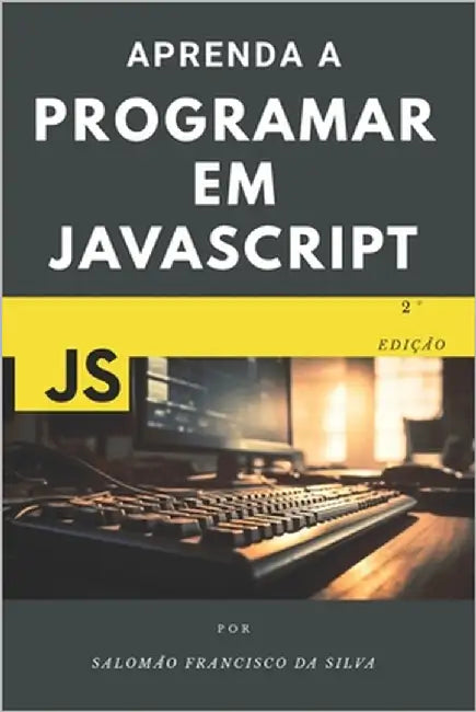 Aprenda a programar em JavaScript: Do zero ao primeiro código em pouco tempo. by Francisco Da Silva, Salomão
