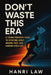 Dont Waste This Era