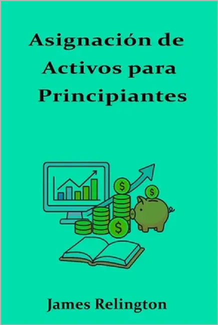 Asignación de Activos para Principiantes: Tu Cartera Paso a Paso by Relington, James