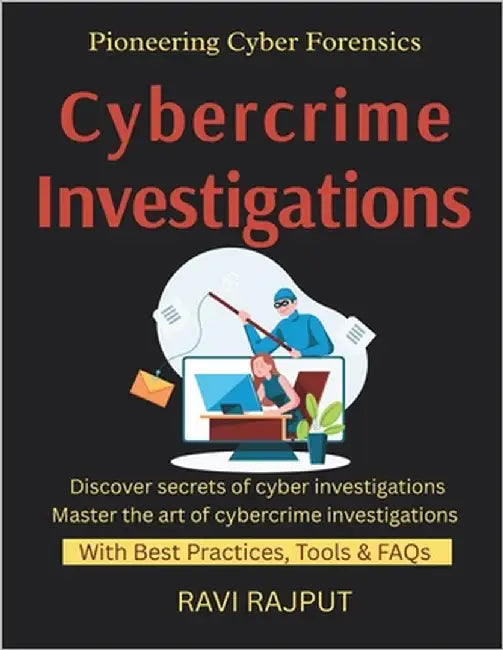 Cybercrime Investigations: Investigating Cyber Crimes Forensic Techniques Explained Evidence Collection Best Practices Digital Forensics in Enterprise by Rajput, Ravi
