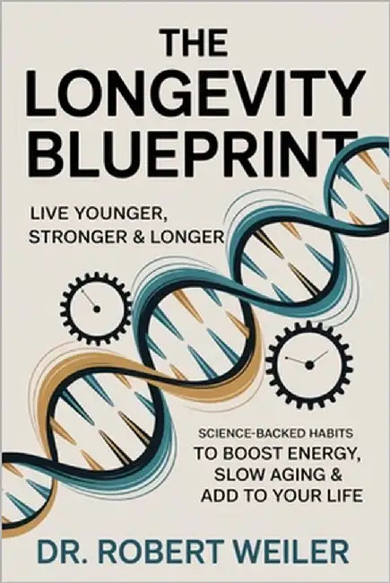 The Longevity Blueprint: Live Younger, Stronger & Longer: Science-Backed Habits to Boost Energy, Slow Aging & Add Years to Your Life by Weiler, Robert